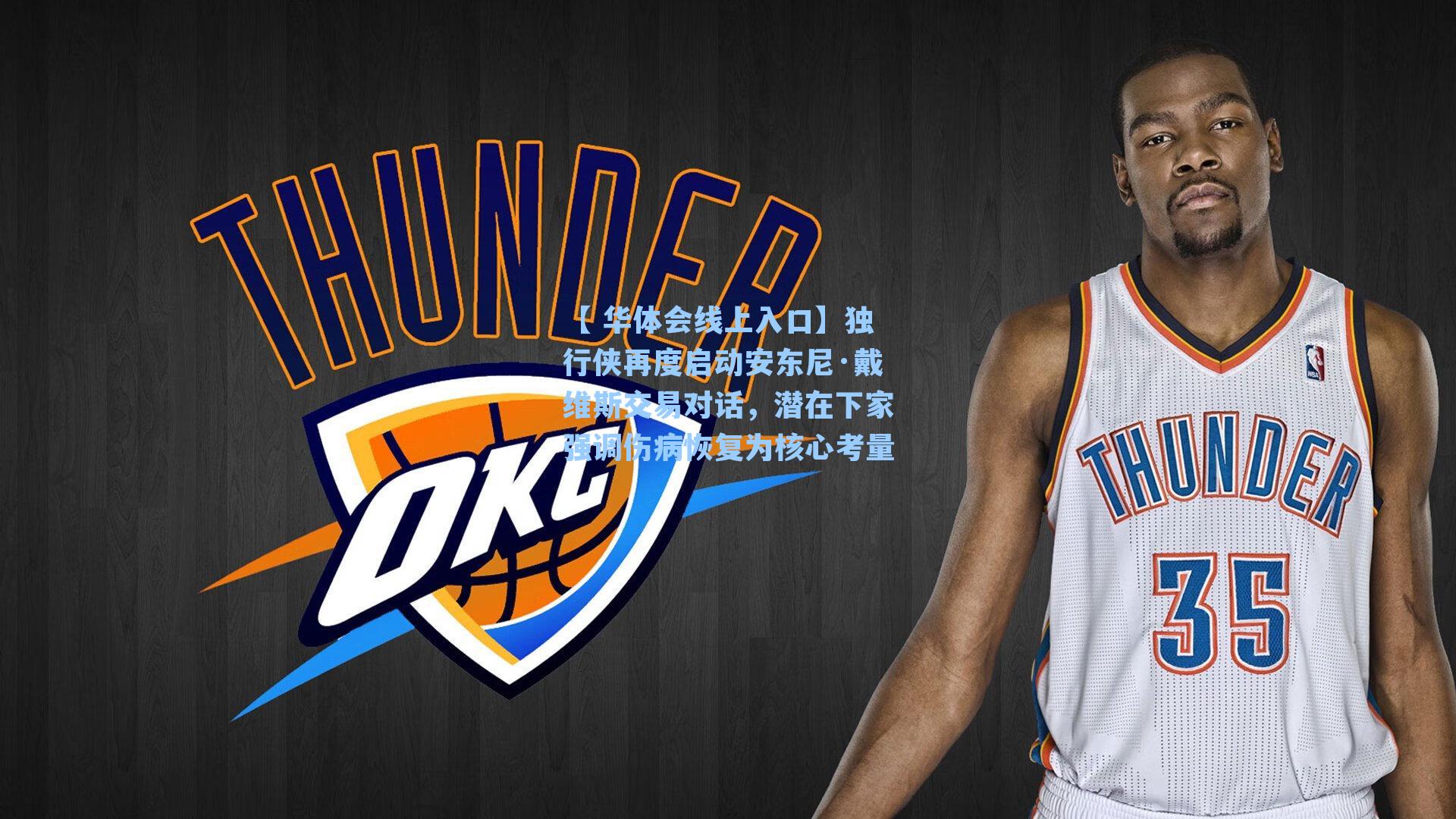 独行侠再度启动安东尼·戴维斯交易对话,潜在下家强调伤病恢复为核心考量