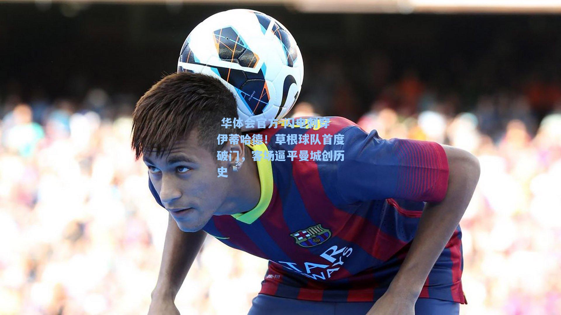 闪电刺穿伊蒂哈德！草根球队首度破门，客场逼平曼城创历史